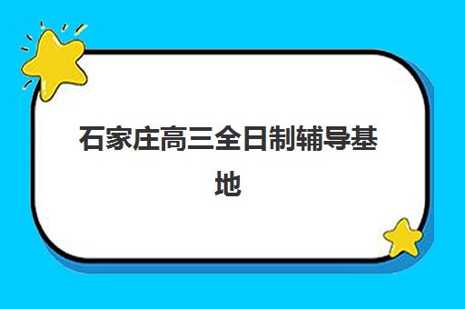 石家庄高三全日制辅导基地封闭式集训营有哪些选择？2025年权威排名、择校指南与成功案例全解析