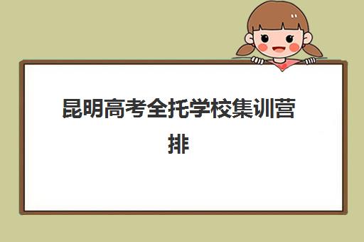 昆明高考全托学校集训营排名一览表最新如何科学参考？2025年权威TOP10榜单、择校策略与成功案例深度解析