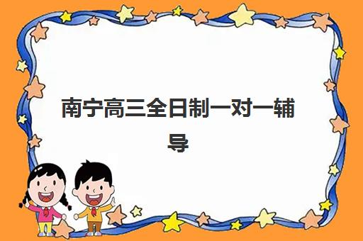 南宁高三全日制一对一辅导培训班哪个比较好？2025年最新权威排名前十强、择校标准与成功案例深度解析