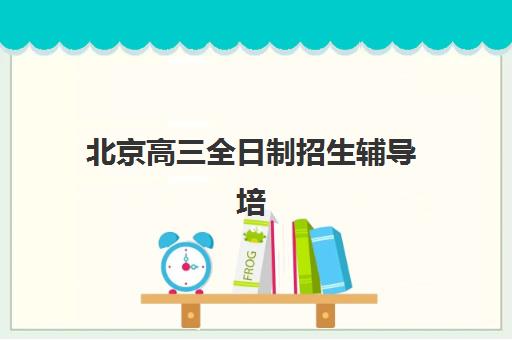 北京高三全日制招生辅导培训机构哪家好一点？艺考生文化课冲刺班推荐榜单
