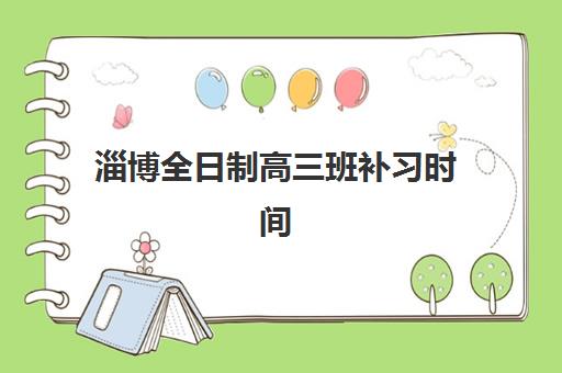 淄博全日制高三班补习时间如何安排？2025年高考日程与高效复习全攻略