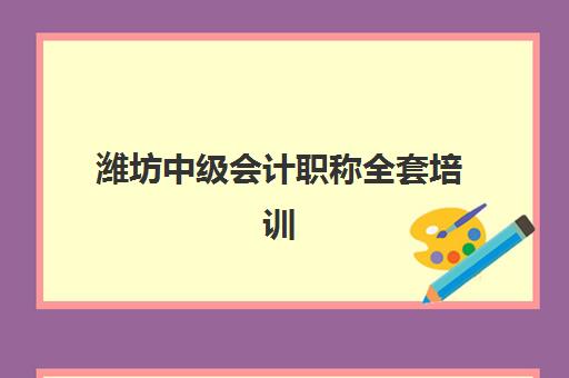 潍坊中级会计职称全套培训课程比较厉害的培训机构如何选?2025年最新权威排名、课程特色解析与科学报班指南 潍坊中级会计职称全套培训课程比较厉害的培训机构如何选?2025年最新权威排名、课程特色解析与科学报班指南