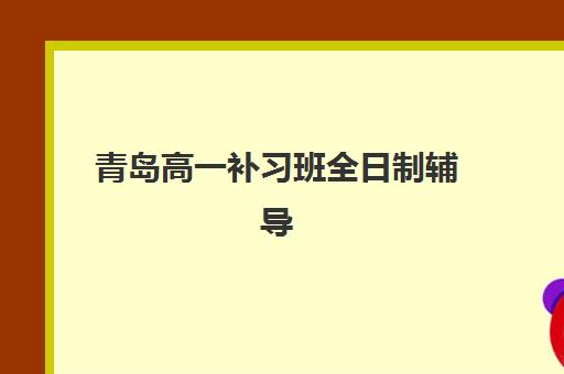 青岛高一补习班全日制辅导机构哪家强一点啊?2025年最新排名榜单、各校特色解析与科学择校全指南 青岛高一补习班全日制辅导机构哪家强一点啊?2025年最新排名榜单、各校特色解析与科学择校全指南