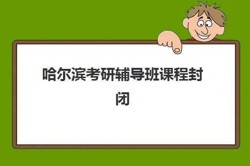 哈尔滨考研辅导班课程封闭式集训营地址如何查询？2025年最新地址大全、择校指南与成功案例深度解析