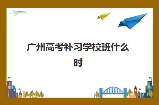 广州高考补习学校班什么时候报名考试?2025年最新时间表、报名流程与备考指南全解析 广州高考补习学校班什么时候报名考试?2025年最新时间表、报名流程与备考指南全解析