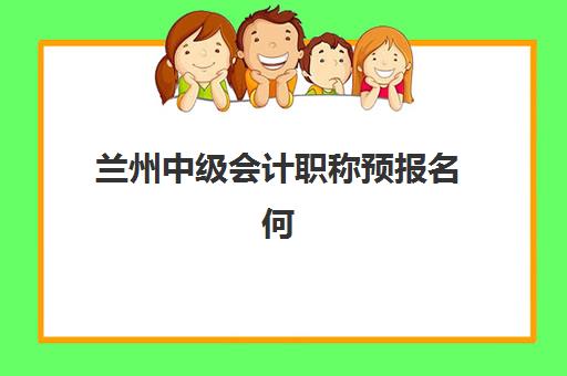 兰州中级会计职称预报名何时启动？2025年考试时间、考点查询与备考课程全攻略