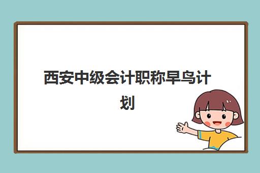 西安中级会计职称早鸟计划现场确认时间2025如何查询?最新官方日程、确认流程与备考全攻略 西安中级会计职称早鸟计划现场确认时间2025如何查询?最新官方日程、确认流程与备考全攻略