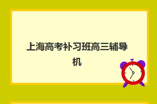 上海高考补习班高三辅导机构哪家强一点啊？2025年最新TOP10权威排名、择校标准与成功案例深度解析