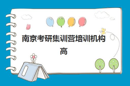 南京考研集训营培训机构高性价比公办机构TOP5如何选择？2025年最新权威排名、择校标准与成功案例全解析
