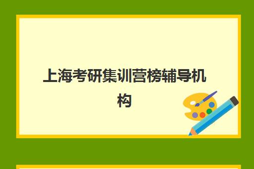 上海考研集训营榜辅导机构排名榜最新如何查询?2025年权威榜单、择校指南与成功案例解析 上海考研集训营榜辅导机构排名榜最新如何查询?2025年权威榜单、择校指南与成功案例解析