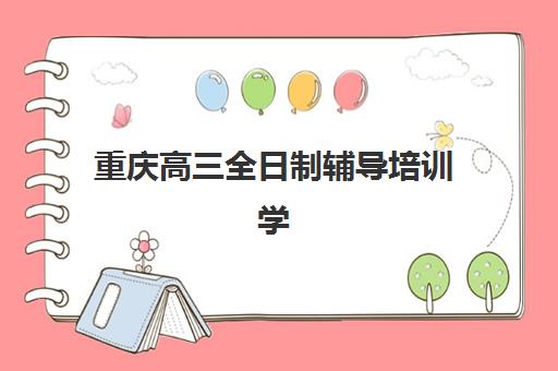 重庆高三全日制辅导培训学校封闭式集训营地址全攻略：2025年最新校区分布、择校指南与实地考察