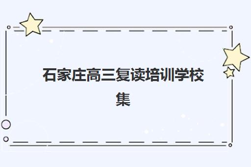 石家庄高三复读培训学校集训营排名榜单公布如何查询？2025年最新权威排名、各校特色解析与择校指南
