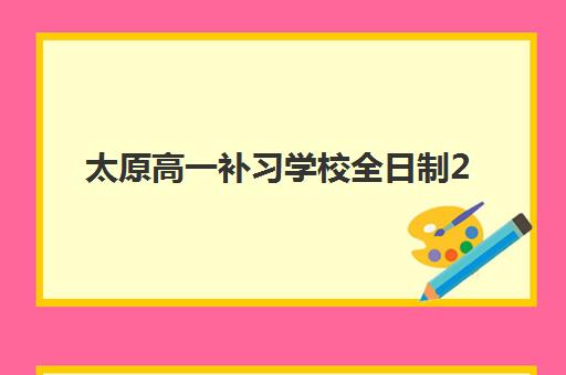 太原高一补习学校全日制2025报名时间表如何查询？最新时间安排、报名步骤与择校全指南