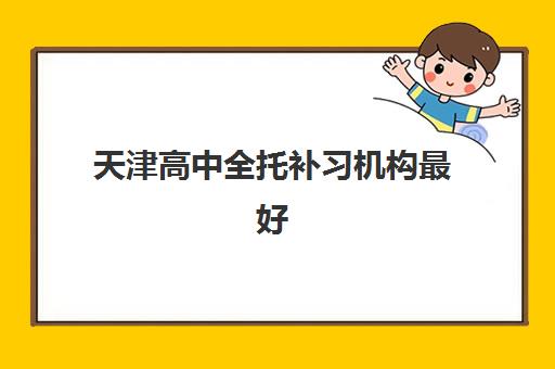 天津高中全托补习机构最好的培训机构排名如何查询？2025年最新权威榜单与择校避坑全攻略