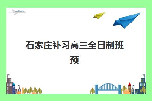 石家庄补习高三全日制班预报名考点查询官网如何查找？2025年最新官方渠道、报名流程与择校全指南
