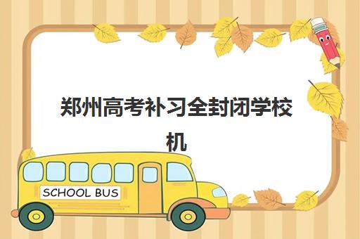 郑州高考补习全封闭学校机构成功率最高的是哪个？2025年十大机构成功率数据深度解析与科学择校指南
