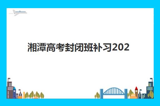 湘潭高考封闭班补习2025成绩出分时间如何查询？最新官方渠道与备考全攻略详解