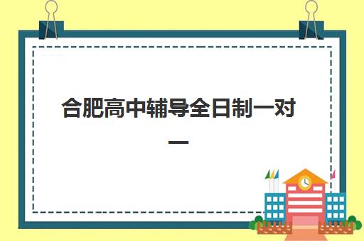 合肥高中辅导全日制一对一培训排名第一的学校如何选择最科学？2025年权威数据、择校指南与成功案例解析