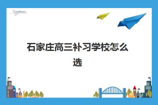 石家庄高三补习学校怎么选？2025年全日制封闭式集训班实力盘点
