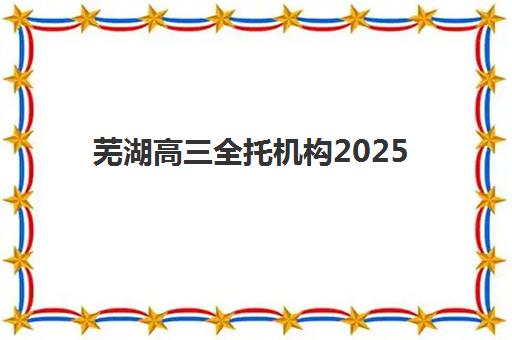 芜湖高三全托机构2025年时间如何安排？最新封闭集训日程与课程选择指南