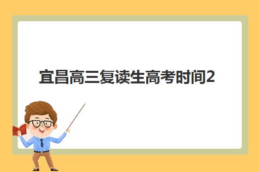 宜昌高三复读生高考时间2025具体时间如何安排？最新考试日程、备考规划与时间管理全指南