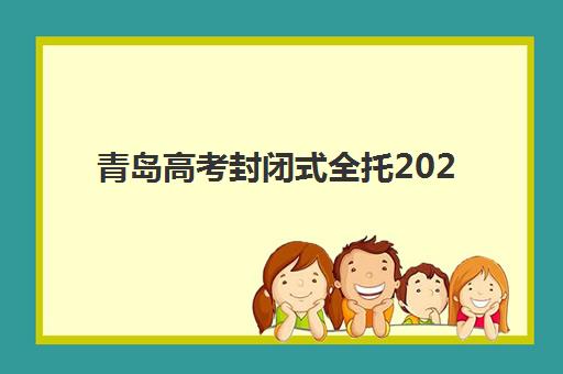 青岛高考封闭式全托2025报名时间表如何查询？最新官方日程、机构对比与科学报名全指南