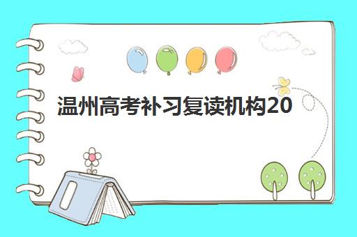 温州高考补习复读机构2025培训机构前十名如何选择？最新权威排名、择校指南与全程攻略
