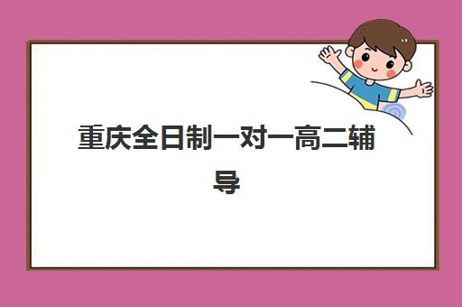 重庆全日制一对一高二辅导班什么时候报名考试？2025年报名时间详情、考试安排与备考指南全解析