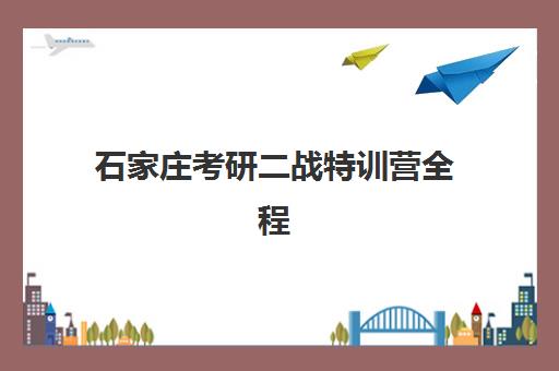 石家庄考研二战特训营全程班培训机构哪家强一点？2025年寄宿制集训营综合评测与择校指南