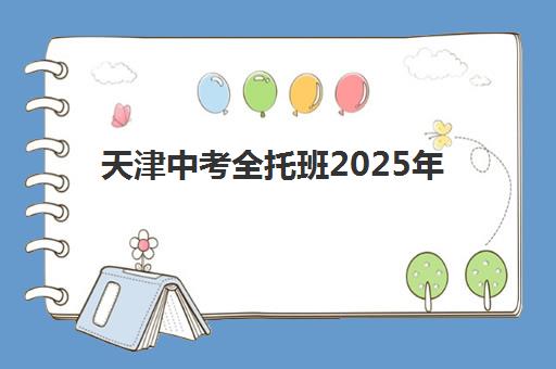 天津中考全托班2025年哪家强？十大机构实力排名与择校指南