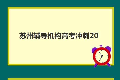 苏州辅导机构高考冲刺2025年报名人数多少？最新权威数据披露、各校招生计划解析与科学择校全指南