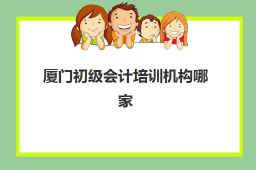 厦门初级会计培训机构哪家强？2025年五大高性价比机构解析与报名指南