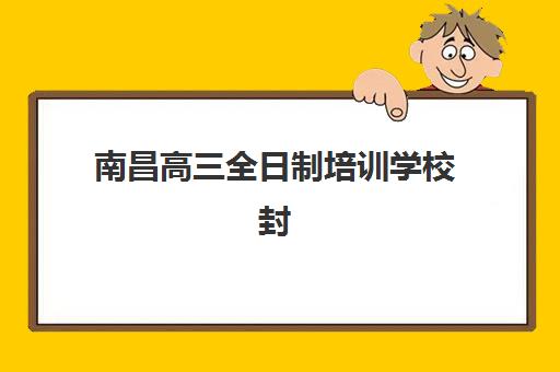 南昌高三全日制培训学校封闭式集训营怎么样选择最靠谱？2025年实测评价、选择策略与避坑指南全解析