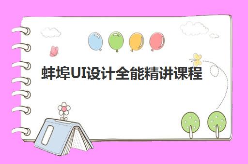 蚌埠UI设计全能精讲课程集中训练营在哪个学校？2025年最新机构排名、择校指南与成功案例全解析