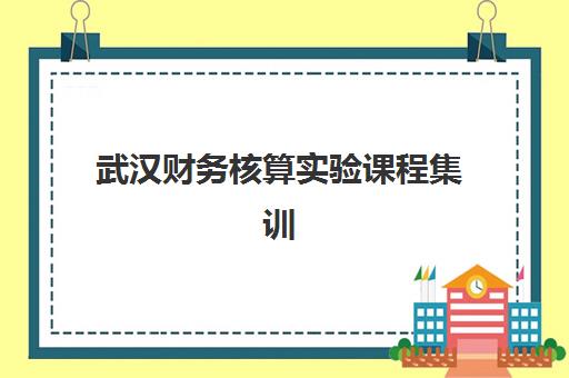 武汉财务核算实验课程集训营哪家口碑好？揭秘仁和会计41天实战训练营的课程特色与学员反馈