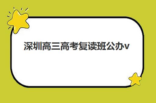 深圳高三高考复读班公办vs民办服务对比如何选择？2025年最新差异分析、择校技巧与实操指南全解析