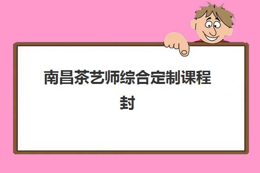 南昌茶艺师综合定制课程封闭式集训营地址电话如何查询？最新联系方式、校区位置与报名指南全解析