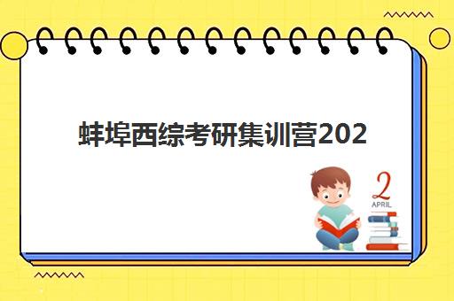 蚌埠西综考研集训营2025年报名人数多少？最新数据预测、报名流程与备考策略全解析