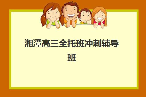 湘潭高三全托班冲刺辅导班哪个比较好一点？2025年最新TOP5权威排名、择校指南与成功案例深度解析