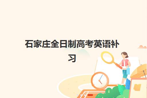 石家庄全日制高考英语补习班预报名考点有哪些地方？2025年最新考点分布与择校全攻略