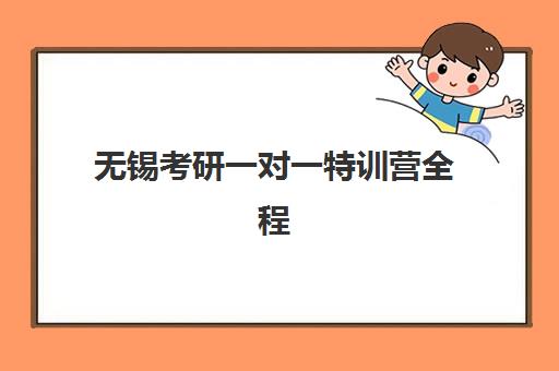 无锡考研一对一特训营全程班集中训练营在哪个学校？2025年最新权威榜单、择校技巧与成功报名全指南
