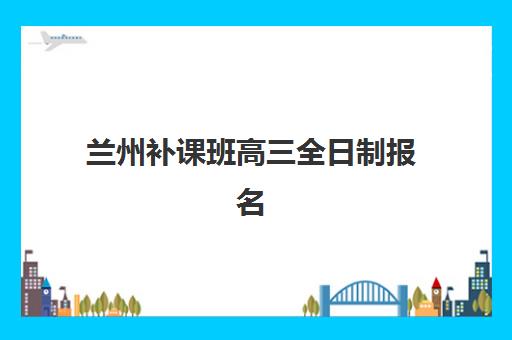 兰州补课班高三全日制报名确认时间表格如何查询？2025年最新各机构时间表、确认流程与科学择校全指南