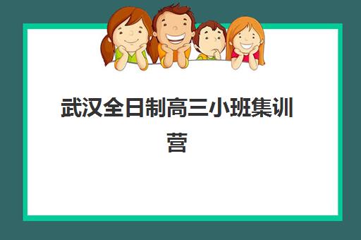 武汉全日制高三小班集训营排名前十的学校如何选择？2023年最新TOP10榜单详解、各校特色对比与科学择校指南