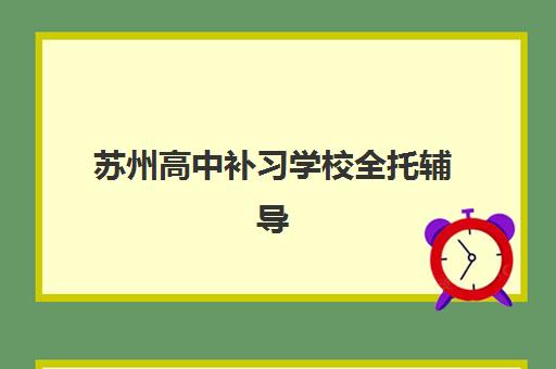 苏州高中补习学校全托辅导机构如何选？2025年最新收费标准与择校全攻略