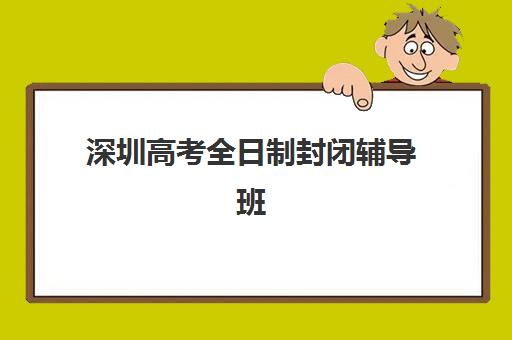 深圳高考全日制封闭辅导班集训营哪个比较好一点？2025年最新权威排名、各校特色对比与科学择校全指南