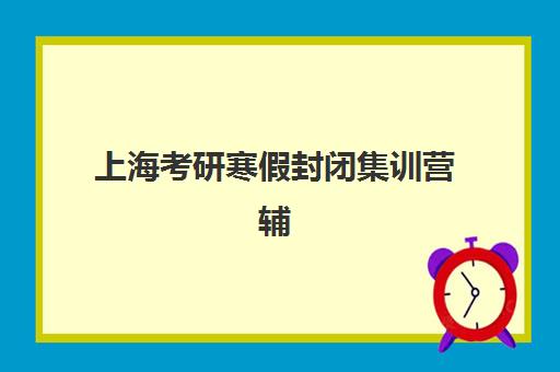 上海考研寒假封闭集训营辅导学校有哪些学校？2025年最新排名、择校指南与备考攻略全解析