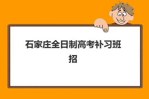 石家庄全日制高考补习班招生集训班如何选择？2025年最新十大机构排名、费用对比与择校全指南