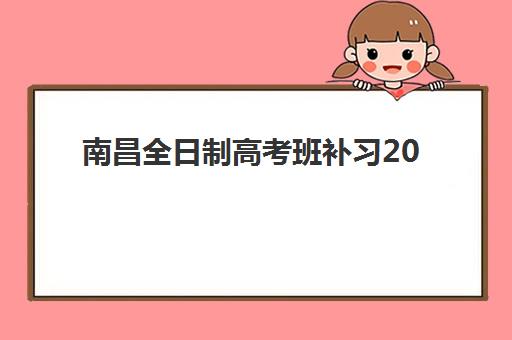 南昌全日制高考班补习2025培训哪个好？最新权威排名与科学择校全攻略