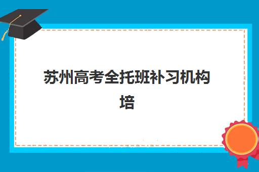 苏州高考全托班补习机构培训班哪个比较好一点？封闭式集训营价格与择校指南