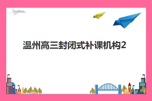 温州高三封闭式补课机构2025年考点分布如何查询？最新分布图解析、备考策略与机构选择全指南
